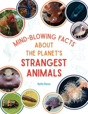 Mind-Blowing Facts about the Planet's Strangest Animals by Keen, Kylie Marin