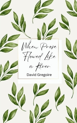 When Prose Flowed Like a River by Gregoire, David