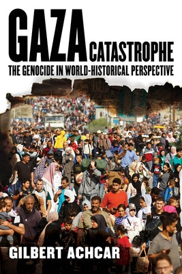 Gaza Catastrophe: The Genocide in World-Historical Perspective by Achcar, Gilbert