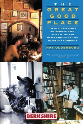 The Great Good Place: Cafes, Coffee Shops, Bookstores, Bars, Hair Salons, and Other Hangouts at the Heart of a Community: Cafes, Coffee Shops, Booksto by Oldenburg, Ray