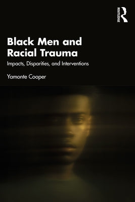 Black Men and Racial Trauma: Impacts, Disparities, and Interventions by Cooper, Yamonte