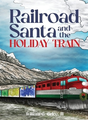 Railroad Santa and the Holiday Train by Grice, William G., III