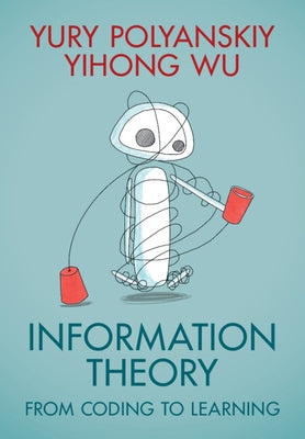 Information Theory: From Coding to Learning by Polyanskiy, Yury