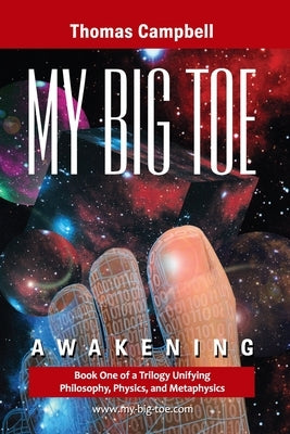 My Big TOE: Awakening: Book 1 of a Trilogy Unifying of Philosophy, Physics, and Metaphysics by Campbell, Thomas