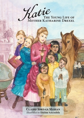 Katie: The Young Life of Mother Katharine Drexel by Mohan, Claire Jordan