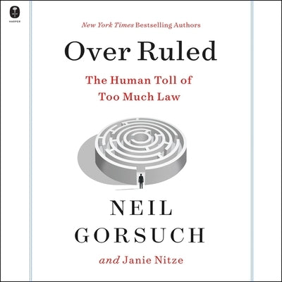 Over Ruled: The Human Toll of Too Much Law by Gorsuch, Neil