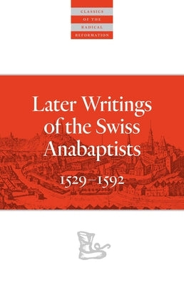 Later Writings of the Swiss Anabaptists: 1529-1608 by Snyder, C. Arnold