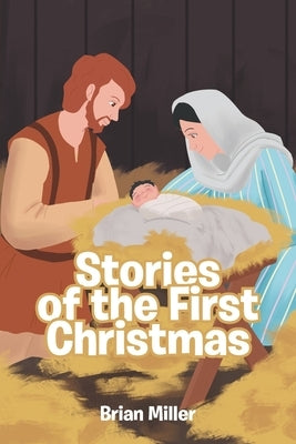 Stories of the First Christmas by Miller, Brian