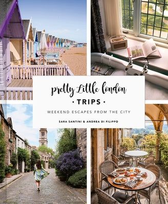 Pretty Little London: Trips: Weekend Escapes from the City by Santini, Sara