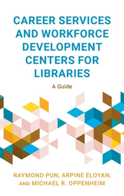 Career Services and Workforce Development Centers for Libraries: A Guide by Pun, Raymond