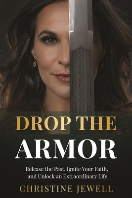Drop the Armor: Release the Past, Ignite Your Faith, and Unlock an Extraordinary Life by Jewell, Christine