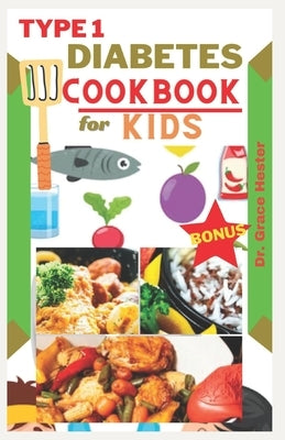 Type 1 diabetes cookbook for kids: delicious low carb recipes every child would want to eat by Hester, Grace