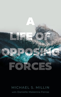 A Life of Opposing Forces by Millin, Michael S.