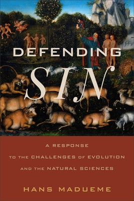 Defending Sin: A Response to the Challenges of Evolution and the Natural Sciences by Madueme, Hans