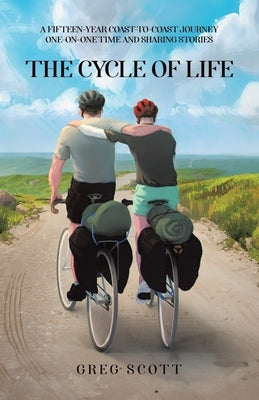 The Cycle Of Life: A Fifteen-Year Coast-to-Coast Journey One-on-One Time and Sharing Stories by Scott, Greg