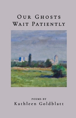 Our Ghosts Wait Patiently by Goldblatt, Kathleen