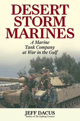 Desert Storm Marines: A Marine Tank Company at War in the Gulf by Dacus, Jeff