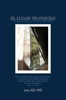 El Lugar Tranquilo: Un Diario de Oraciòn y un Recorrido por Tierra Santa by Woldt, Jenny Hale