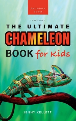 Chameleons The Ultimate Chameleon Book for Kids: 100+ Amazing Chameleon Facts, Photos, Quiz + More by Kellett, Jenny