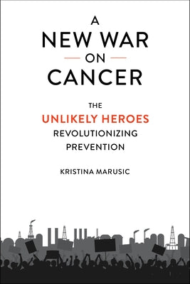 A New War on Cancer: The Unlikely Heroes Revolutionizing Prevention by Marusic, Kristina