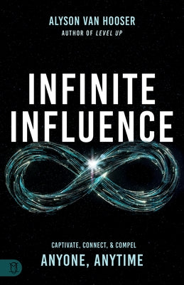 Infinite Influence: Captivate, Connect, & Compel Anyone, Anytime by Van Hooser, Alyson