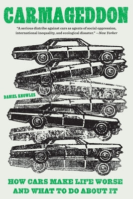 Carmageddon: How Cars Make Life Worse and What to Do about It by Knowles, Daniel