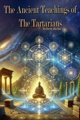 The Ancient Teachings of the Tartarians by Ziehe, Robert
