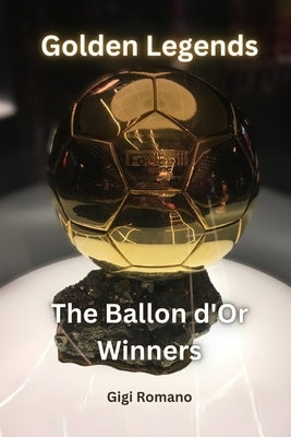 Golden Legends: The Ballon d'Or Winners by Romano, Gigi