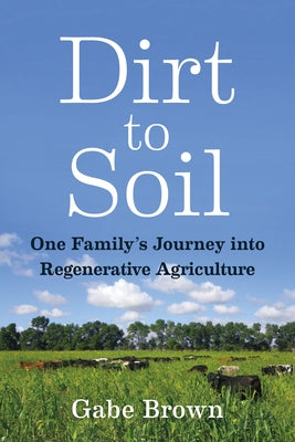 Dirt to Soil: One Family's Journey Into Regenerative Agriculture by Brown, Gabe