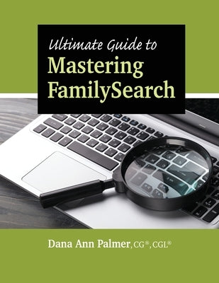 Ultimate Guide to Mastering FamilySearch by Palmer, Dana Ann