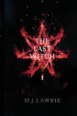 The Last Witch: Volume One by Lawrie, M. J.