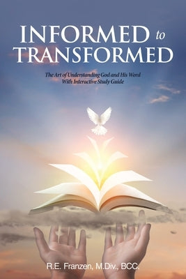 Informed to Transformed: The Art of Understanding God and His Word With Interactive Study Guide by Franzen M. DIV Bcc, R. E.