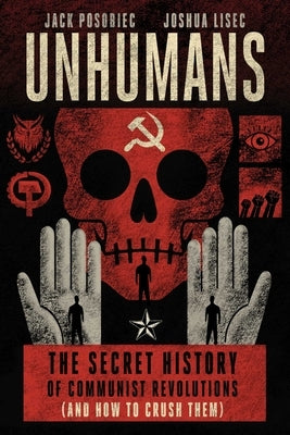 Unhumans: The Secret History of Communist Revolutions (and How to Crush Them) by Posobiec, Jack