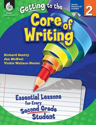 Getting to the Core of Writing: Essential Lessons for Every Second Grade Student by Gentry, Richard