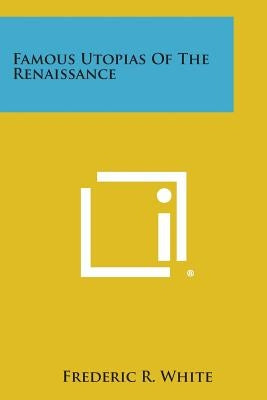 Famous Utopias of the Renaissance by White, Frederic R.