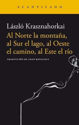 Al Norte La Montaña, Al Sur El Lago, Al Oeste El Camino, Al Este El Río by Krashnahorkai, Laszlo