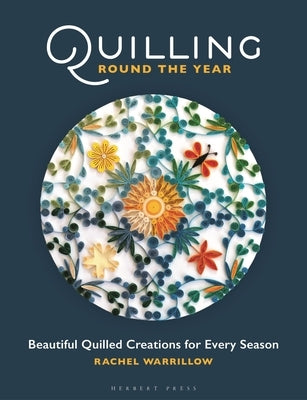 Quilling Round the Year: Beautiful Quilled Creations for Every Season by Warrillow, Rachel