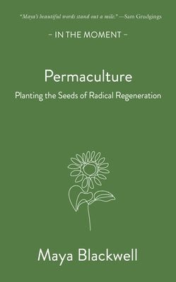 Permaculture: Planting the Seeds of Radical Regeneration by Blackwell, Maya