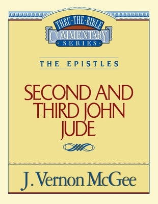Thru the Bible Vol. 57: The Epistles (2 and 3 John/Jude): 57 by McGee, J. Vernon