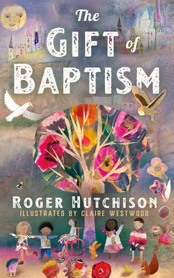 The Gift of Baptism by Hutchison, Roger