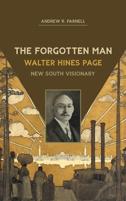 The Forgotten Man: Walter Hines Page, New South Visionary by Parnell, Andrew R.