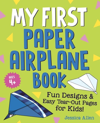 My First Paper Airplane Book: Fun Designs and Easy Tear-Out Pages for Kids! by Allen, Jessica