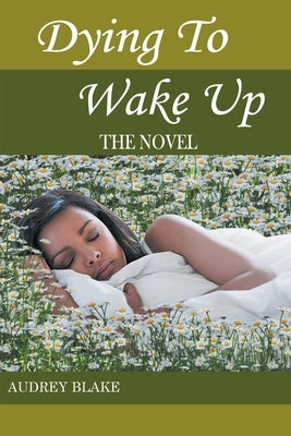 Dying to Wake Up: The Novel by Blake, Audrey M.