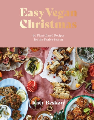 Easy Vegan Christmas: 80 Plant-Based Recipes for the Festive Season by Beskow, Katy