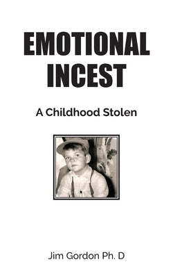 Emotional Incest: A Stolen Childhood by Gordon, Jim