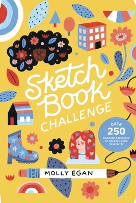 Sketchbook Challenge: Over 250 Drawing Exercises to Unleash Your Creativity by Egan, Molly