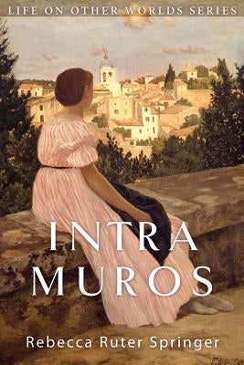 Intra Muros: Within the Walls of Heaven by Springer, Rebecca Ruter