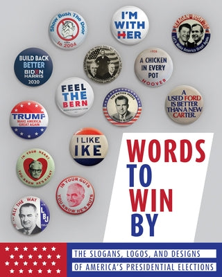 Words to Win by: The Slogans, Logos, and Designs of America's Presidential Elections: Updated Edition by Apollo Publishers