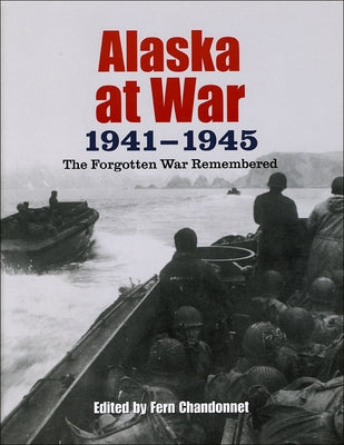 Alaska at War, 1941-1945: The Forgotten War Remembered by Chandonnet, Fern