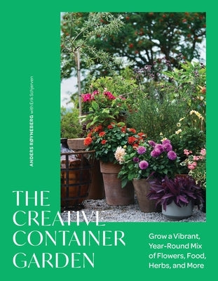 The Creative Container Garden: Grow a Vibrant, Year-Round Mix of Flowers, Food, Herbs, and More by RÃ¸yneberg, Anders
